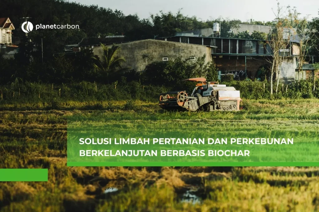 Solusi Limbah Pertanian dan Perkebunan Berkelanjutan Berbasis Biochar