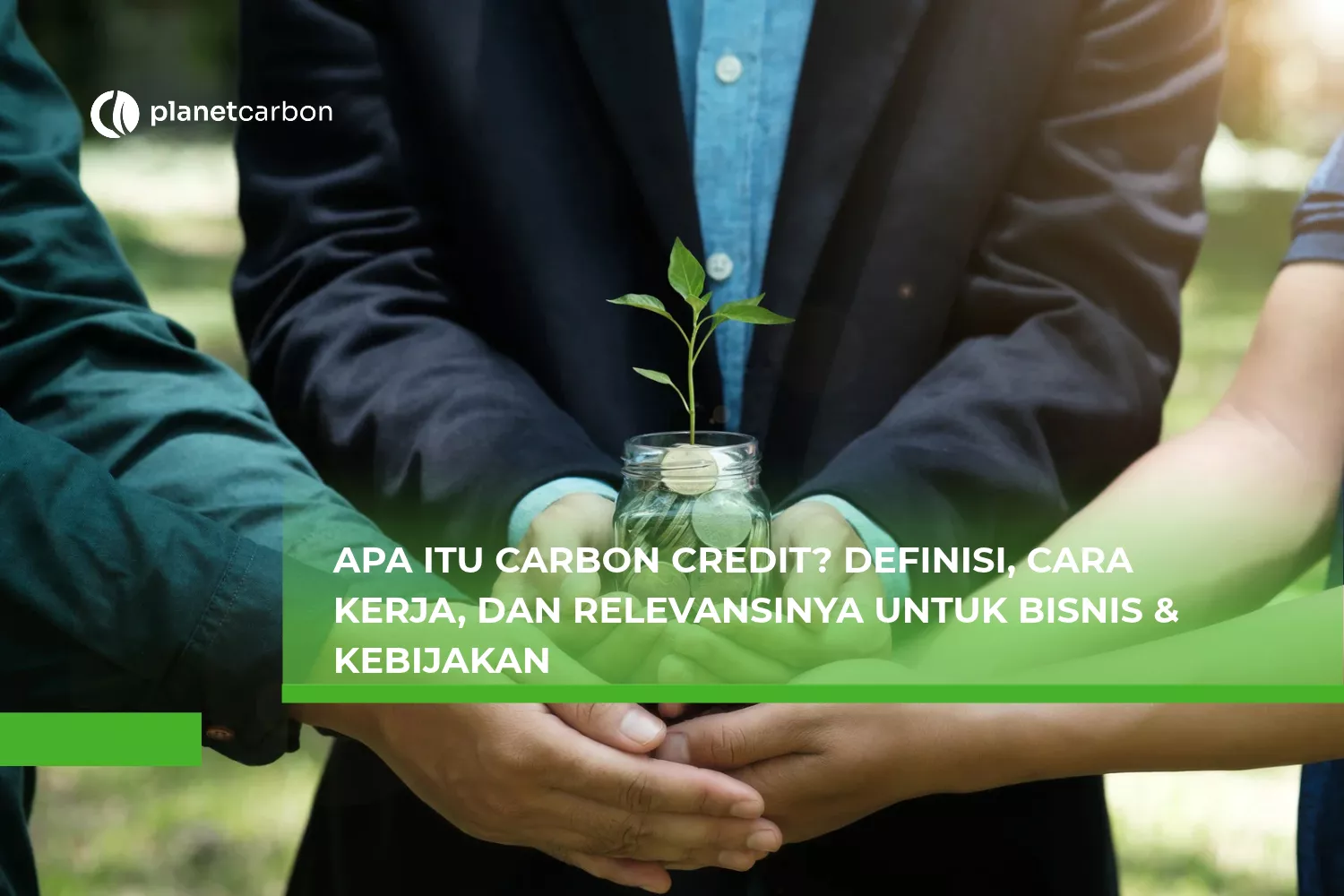 Apa Itu Carbon Credit? Definisi, Cara Kerja, dan Relevansinya untuk Bisnis & Kebijakan