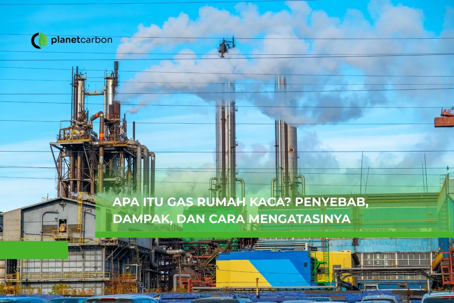 Apa itu Gas Rumah Kaca? Penyebab, Dampak, dan Cara Mengatasinya