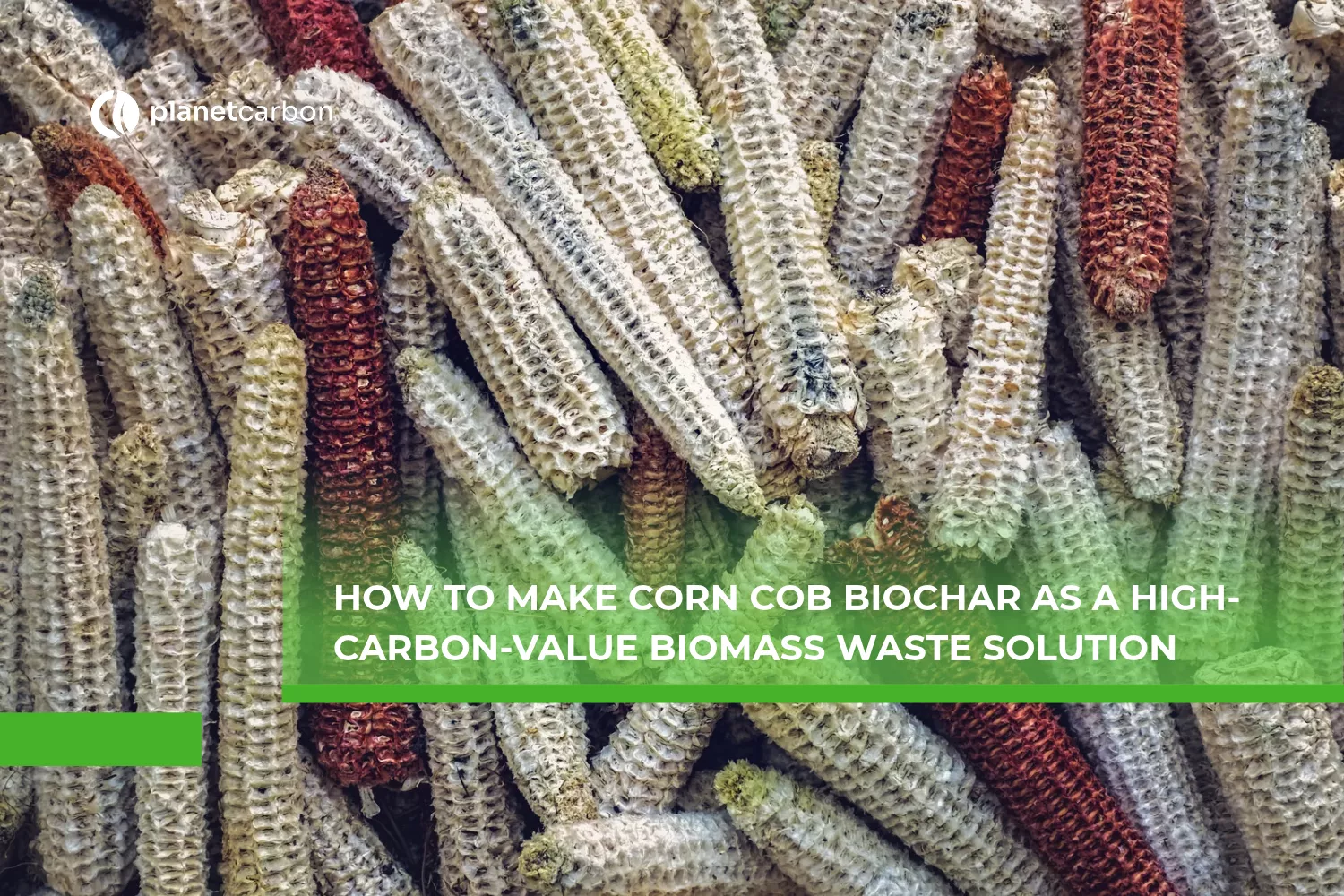 How to Make Corn Cob Biochar as a High-Carbon-Value Biomass Waste Solution